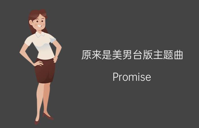 原来是美男台版主题曲（Promise 台湾偶像剧《原来是美男》主题曲）